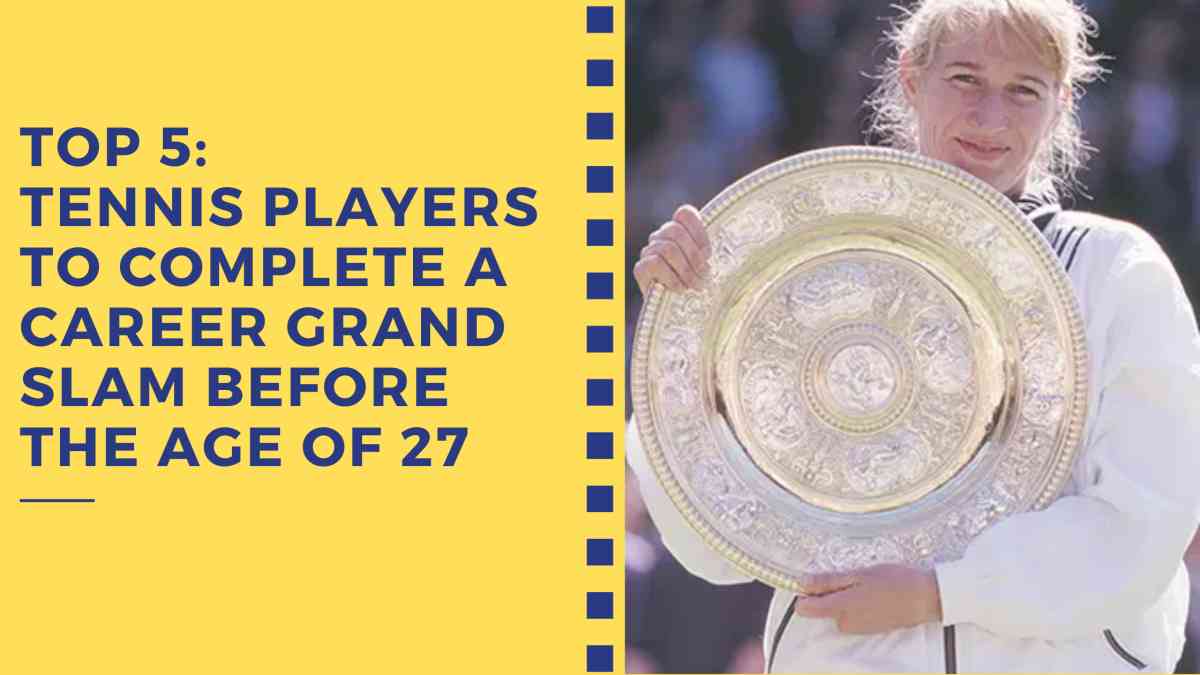 Top 5: Tennis Players to Complete a Career Grand Slam Before the Age of 27