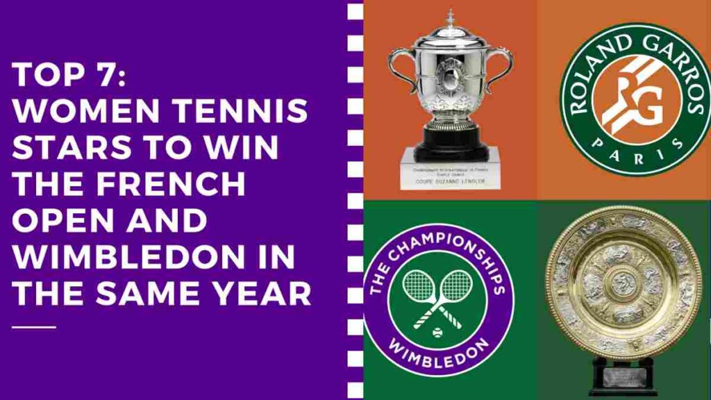 Top 7: Women Tennis Stars to Win the French Open and Wimbledon in the Same Year