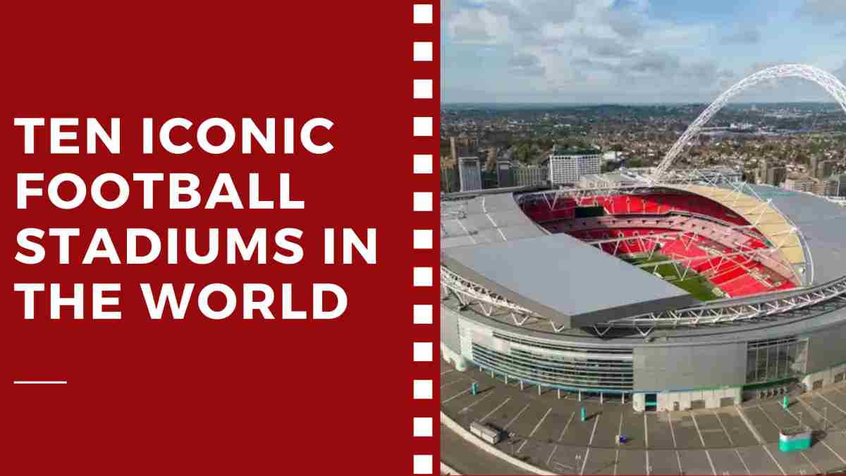 Ten Iconic Football Stadiums in the World