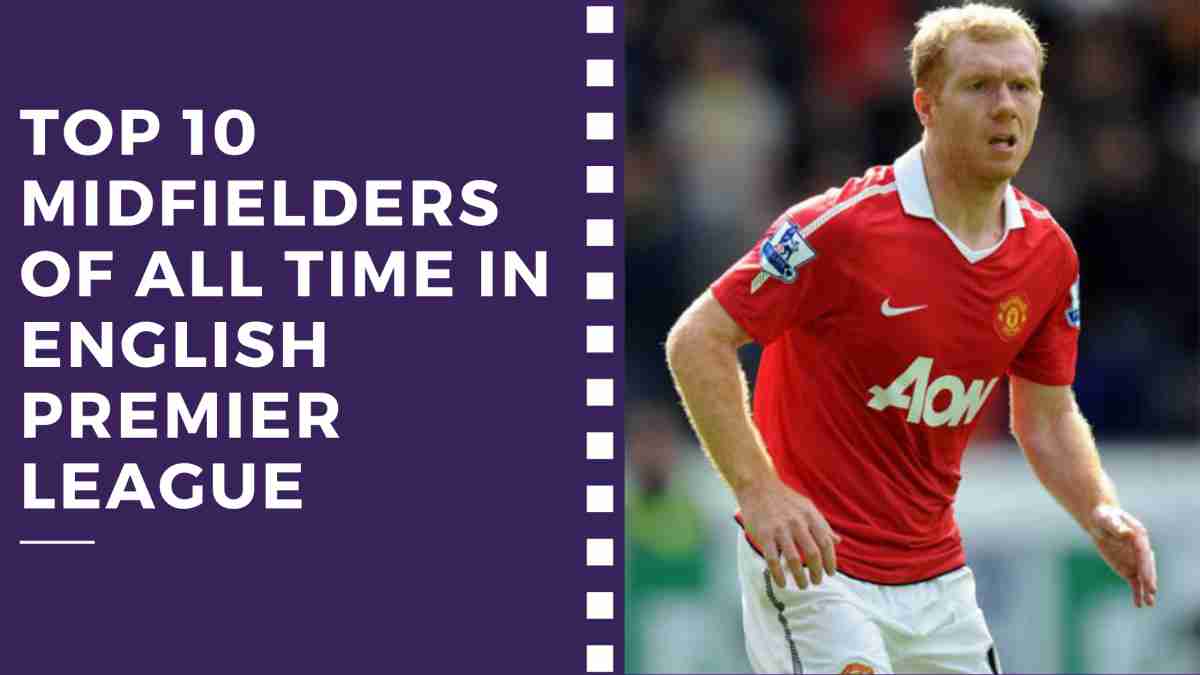 Top 10 Midfielders of All Time in English Premier League
