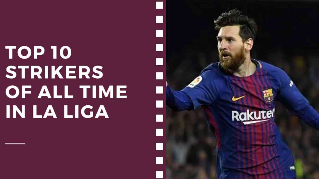 Top 10 Strikers of All Time in La Liga