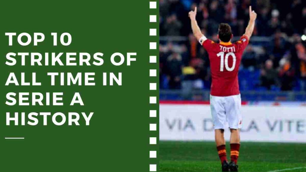 Top 10 Strikers of All Time in Serie A History