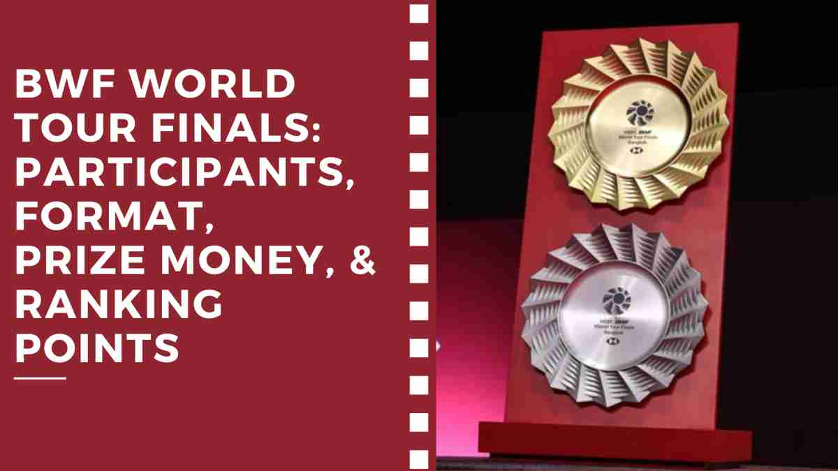 BWF World Tour Finals: Participants, Format, Prize Money, & Ranking Points