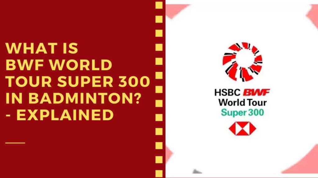 What is BWF World Tour Super 300 in Badminton? - Explained