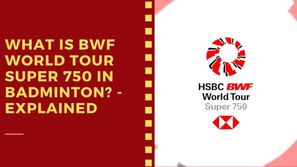 What is BWF World Tour Super 750 in Badminton? - Explained