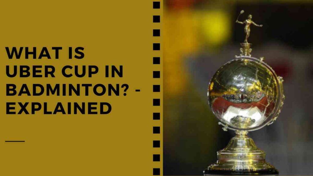 What is Uber Cup in Badminton? - Explained