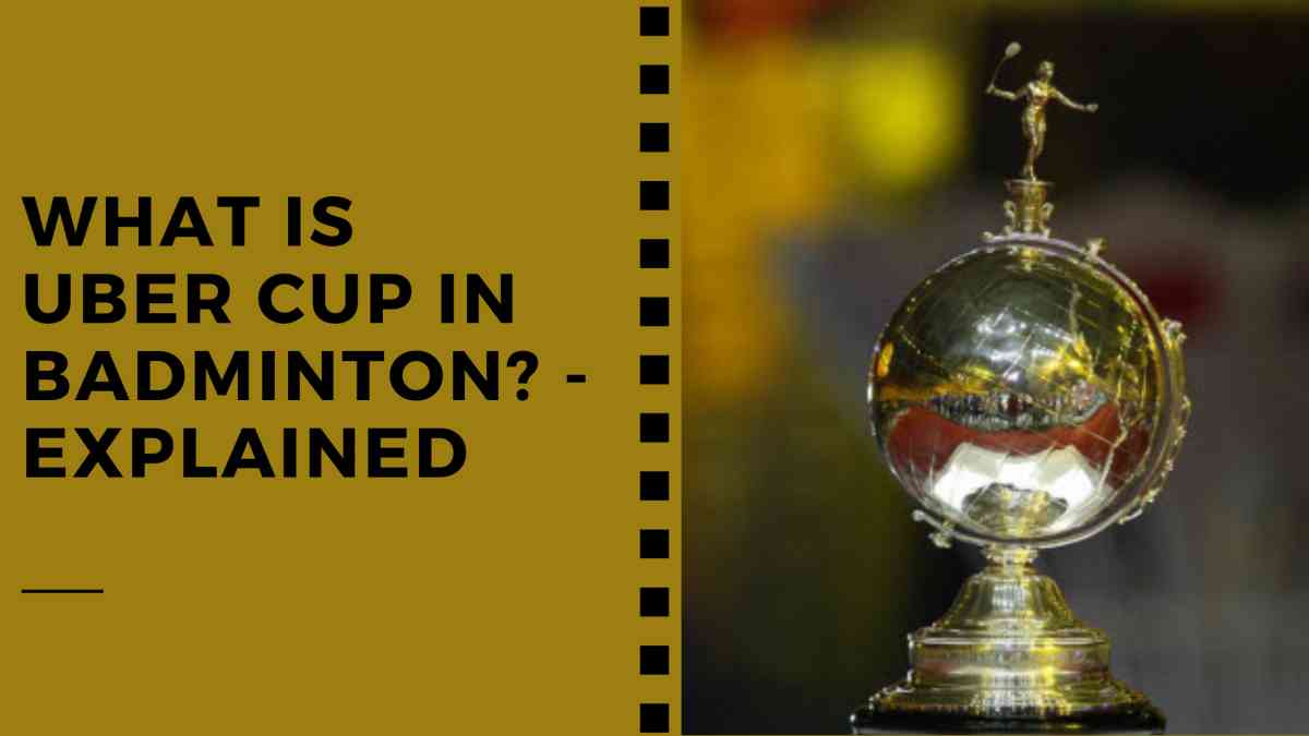 What is Uber Cup in Badminton? – Explained