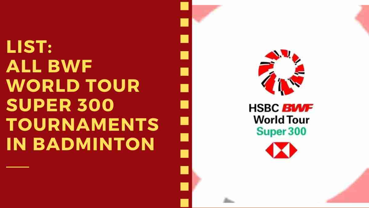 List: All BWF World Tour Super 300 Tournaments in Badminton