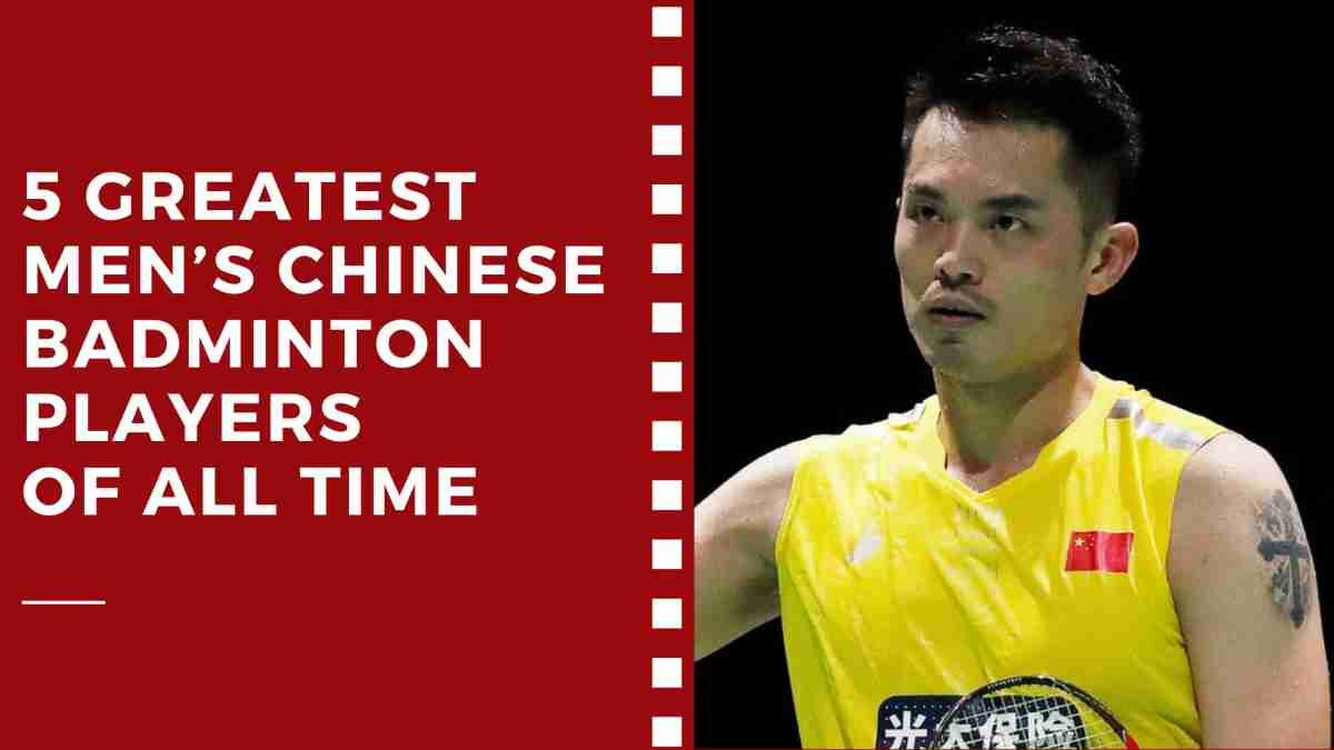 The 5 Greatest Men’s Chinese Badminton Players of All Time